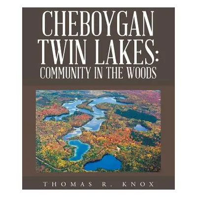 "Cheboygan Twin Lakes: Community in the Woods" - "" ("Knox Thomas R.")