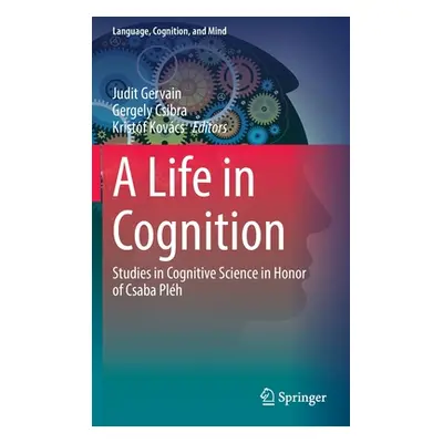 "A Life in Cognition: Studies in Cognitive Science in Honor of Csaba Plh" - "" ("Gervain Judit")