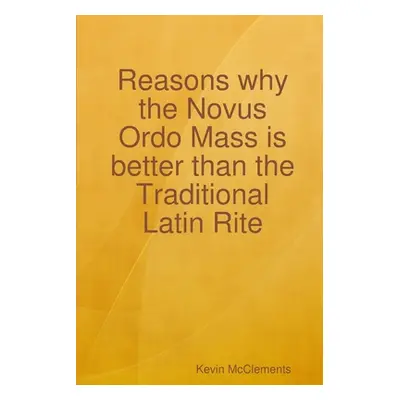 "Reasons why the Novus Ordo Mass is better than the Traditional Latin Rite" - "" ("McClements Ke