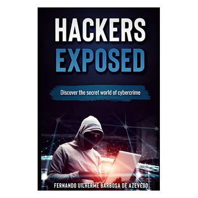 "Hackers Exposed: Discover the secret world of cybercrime" - "" ("Barbosa de Azevedo Fernando Ui