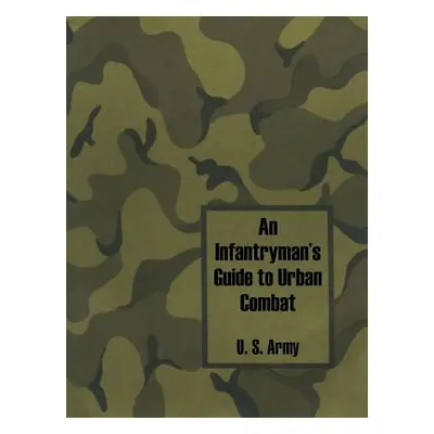 "An Infantryman's Guide to Urban Combat" - "" ("U S Army")