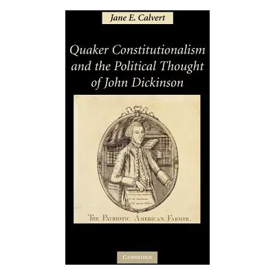 "Quaker Constitutionalism and the Political Thought of John Dickinson" - "" ("Calvert Jane E.")