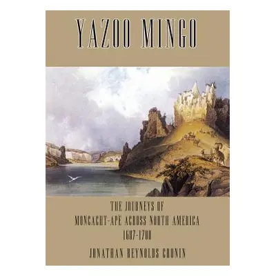 "Yazoo Mingo: The Journeys of Moncacht-Ape Across North America 1687-1700" - "" ("Cronin Jonatha