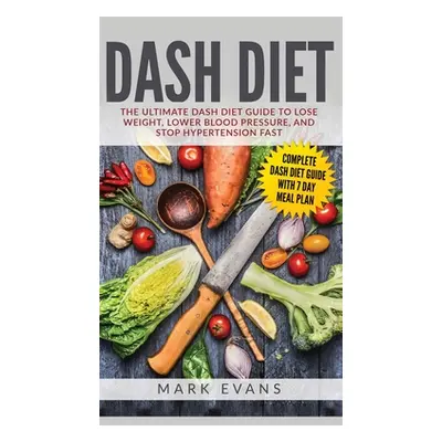 "DASH Diet: The Ultimate DASH Diet Guide to Lose Weight, Lower Blood Pressure, and Stop Hyperten