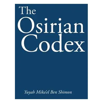 "The Osirian Codex: Yuyah Mika'el Ben Shimon" - "" ("Shimon Yuyah Mika'el Ben")