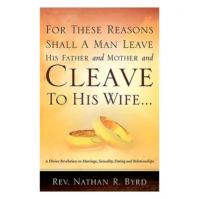 "For These Reasons Shall A Man Leave His Father and Mother" - "" ("Byrd Nathan R.")