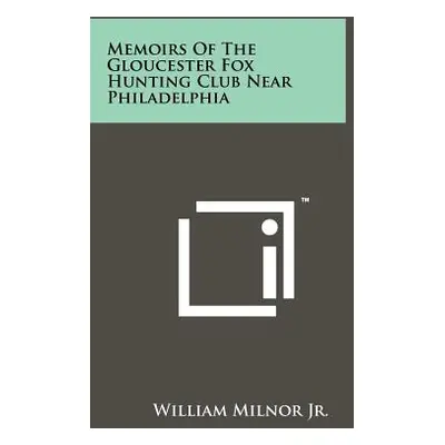 "Memoirs Of The Gloucester Fox Hunting Club Near Philadelphia" - "" ("Milnor Jr William")