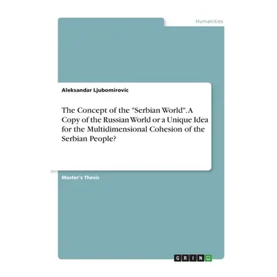 "The Concept of the Serbian World". A Copy of the Russian World or a Unique Idea for the Multidi