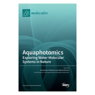 "Aquaphotomics: Exploring Water Molecular Systems in Nature" - "" ("Tsenkova Roumiana")