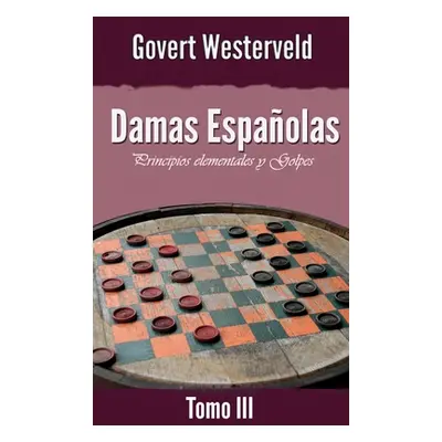 "Damas Espaolas: Principios elementales y Golpes. Tomo III" - "" ("Westerveld Govert")