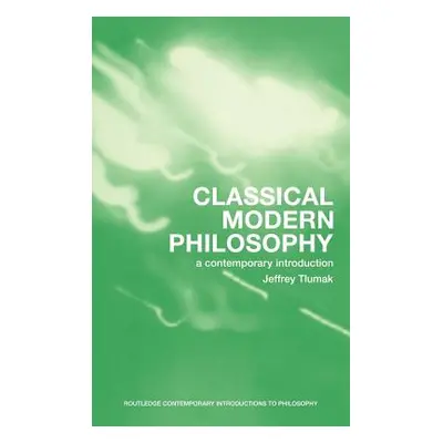 "Classical Modern Philosophy: A Contemporary Introduction" - "" ("Tlumak Jeffrey")