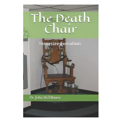 "The Death Chair: Electric Chair Executions in Tennessee" - "" ("McElhaney Dr John")