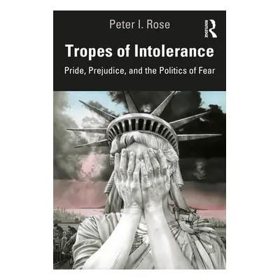 "Tropes of Intolerance: Pride, Prejudice, and the Politics of Fear" - "" ("Rose Peter I.")