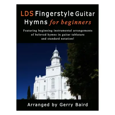 "LDS Fingerstyle Guitar Hymns for Beginners" - "" ("Baird Gerry")