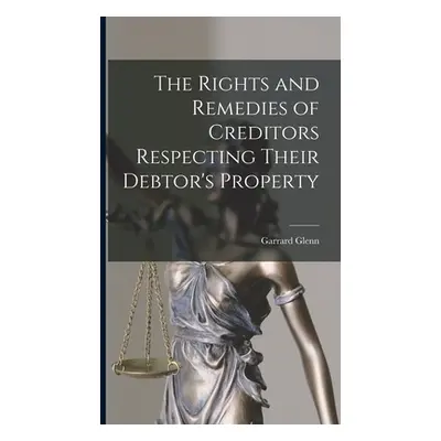 "The Rights and Remedies of Creditors Respecting Their Debtor's Property" - "" ("Glenn Garrard")