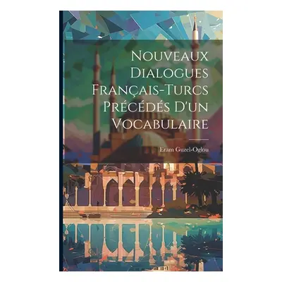 "Nouveaux Dialogues Franais-Turcs Prcds D'un Vocabulaire" - "" ("Guzel-Oglou Eram")