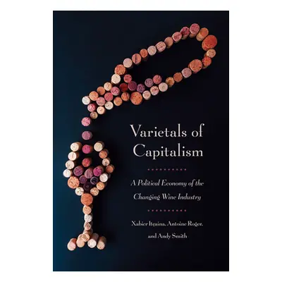 "Varietals of Capitalism: A Political Economy of the Changing Wine Industry" - "" ("Itaina Xabie