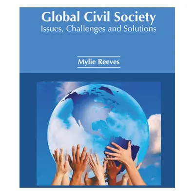 "Global Civil Society: Issues, Challenges and Solutions" - "" ("Reeves Mylie")