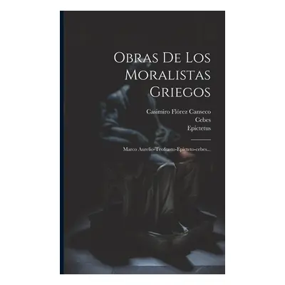 "Obras De Los Moralistas Griegos: Marco Aurelio-teofrasto-epicteto-cebes..." - "" ("Marcus Aurel