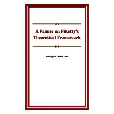 "A Primer on Piketty's Theoretical Framework" - "" ("Blackford George H.")