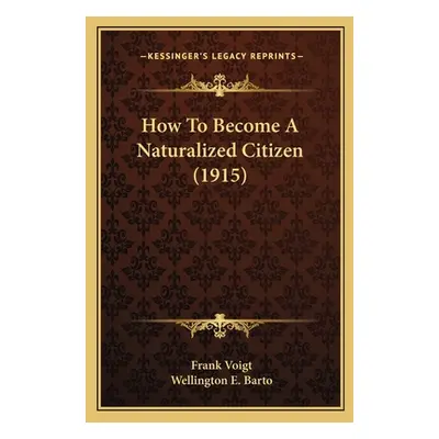 "How To Become A Naturalized Citizen (1915)" - "" ("Voigt Frank")