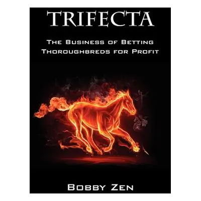 "Trifecta: The Business of Betting Thoroughbreds for Profit" - "" ("Zen Bobby")