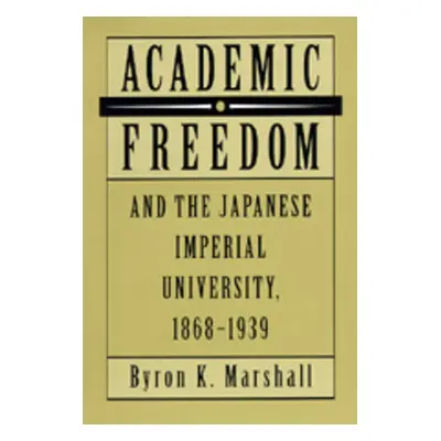 "Academic Freedom and the Japanese Imperial University, 1868-1939" - "" ("Marshall Byron K.")