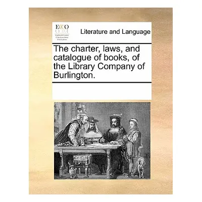 "The Charter, Laws, and Catalogue of Books, of the Library Company of Burlington." - "" ("Multip