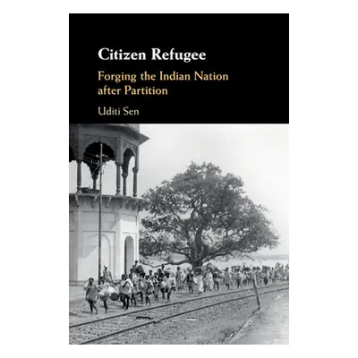 "Citizen Refugee: Forging the Indian Nation After Partition" - "" ("Sen Uditi")