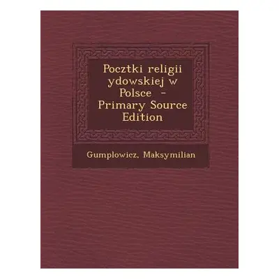 "Pocztki Religii Ydowskiej W Polsce" - "" ("Maksymilian Gumplowicz")