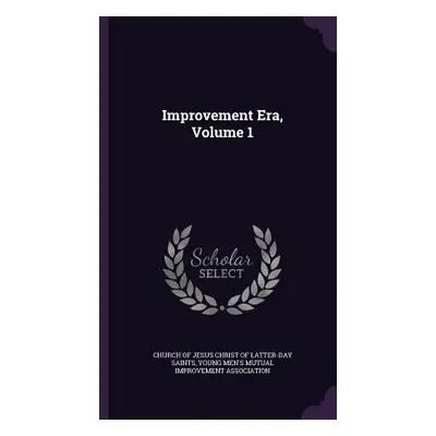 "Improvement Era, Volume 1" - "" ("Church of Jesus Christ of Latter-Day Sai")