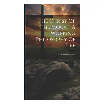 "The Christ Of The Mount A Working Philosophy Of Life" - "" ("Jones E. Stanley")