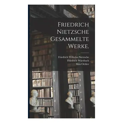 "Friedrich Nietzsche gesammelte Werke." - "" ("Nietzsche Friedrich Wilhelm")