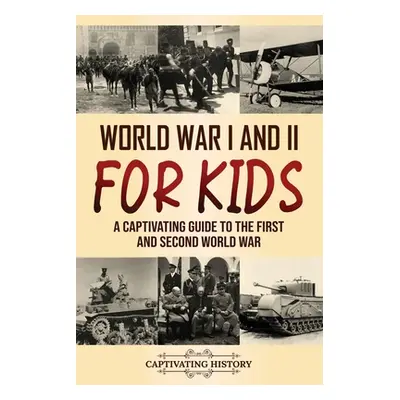 "World War I and II for Kids: A Captivating Guide to the First and Second World War" - "" ("Hist