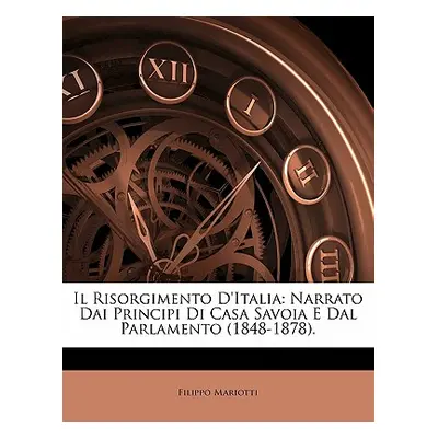 "Il Risorgimento D'Italia: Narrato Dai Principi Di Casa Savoia E Dal Parlamento (1848-1878)." - 