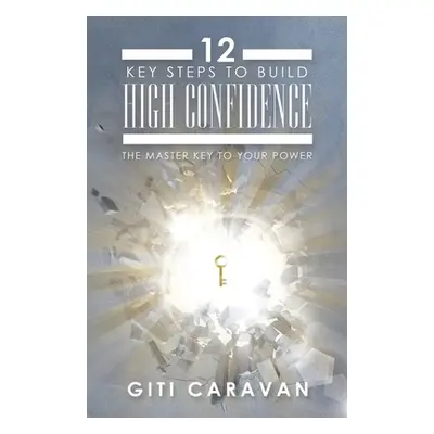 "12 Key Steps to Build High Confidence: The Master Key to Your Power" - "" ("Caravan Giti")