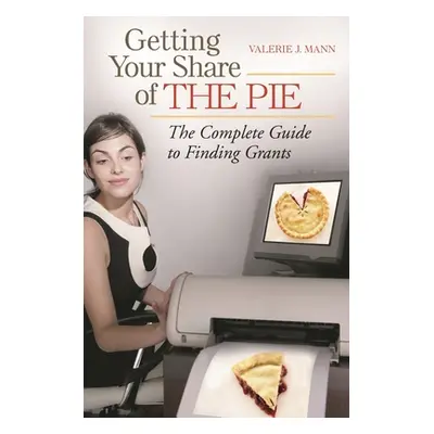 "Getting Your Share of the Pie: The Complete Guide to Finding Grants" - "" ("Mann Valerie")