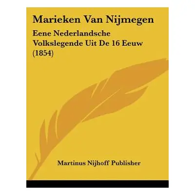 "Marieken Van Nijmegen: Eene Nederlandsche Volkslegende Uit De 16 Eeuw (1854)" - "" ("Martinus N