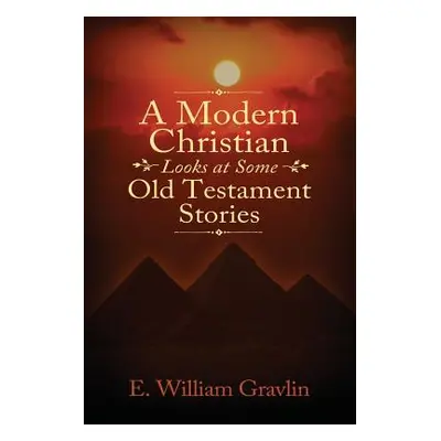 "A Modern Christian Looks at Some Old Testament Stories" - "" ("Gravlin E. William")