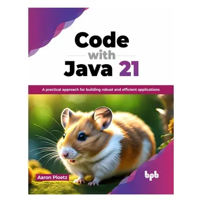 "Code with Java 21: A Practical Approach for Building Robust and Efficient Applications" - "" ("