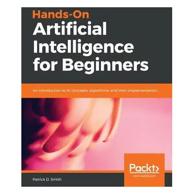 "Hands-On Artificial Intelligence for Beginners" - "" ("Smith Patrick D.")