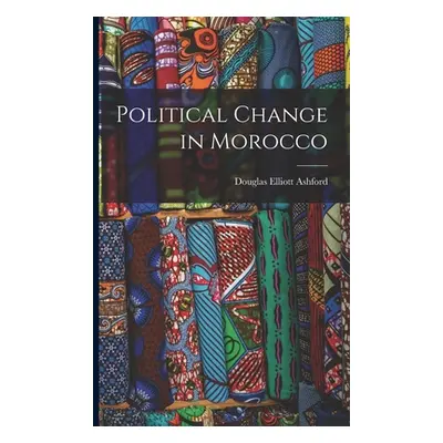 Political Change in Morocco (Ashford Douglas Elliott)