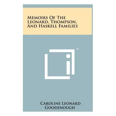 "Memoirs Of The Leonard, Thompson, And Haskell Families" - "" ("Goodenough Caroline Leonard")