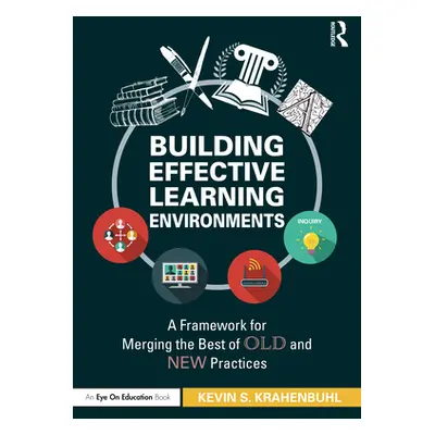 "Building Effective Learning Environments: A Framework for Merging the Best of Old and New Pract