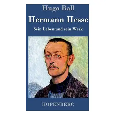 "Hermann Hesse: Sein Leben und sein Werk" - "" ("Hugo Ball")