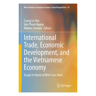 "International Trade, Economic Development, and the Vietnamese Economy: Essays in Honor of Binh 