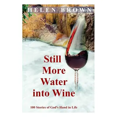 "Still More Water into Wine: 100 Stories of God's Hand in Life" - "" ("Brown Helen")