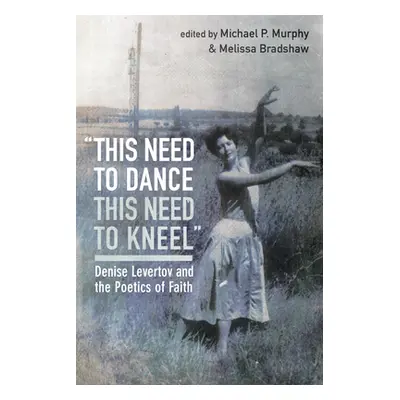 "This Need to Dance / This Need to Kneel": Denise Levertov and the Poetics of Faith"" - "" ("Mur