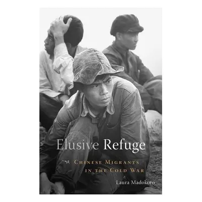 "Elusive Refuge: Chinese Migrants in the Cold War" - "" ("Madokoro Laura")