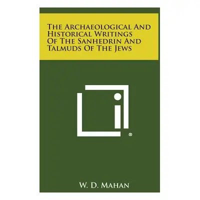 "The Archaeological and Historical Writings of the Sanhedrin and Talmuds of the Jews" - "" ("Mah